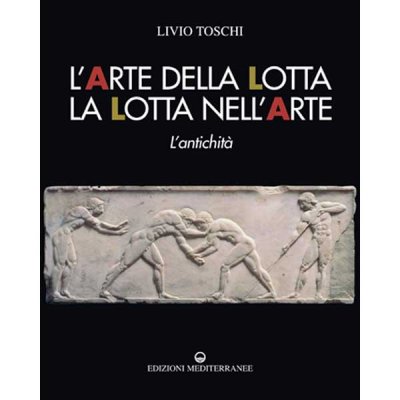 LIBRO DI TOSCHI L.: L'ARTE DELLA LOTTA - LA LOTTA NELL'ARTE